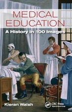 Medical Education: A History in 100 I..., Walsh, Kieran