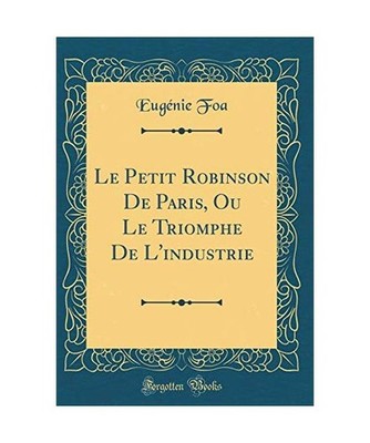Le Petit Robinson De Paris, Ou Le Triomphe De L'industrie [Classic Reprint], Eug