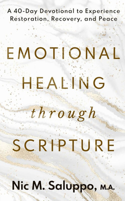 Emotional Healing Through Scripture: A 40-Day Devotional to Experience Restorati