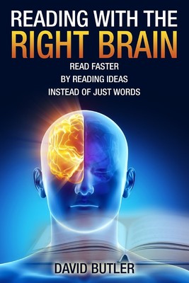 Reading With the Right Brain: Read Faster by Reading Ideas Instead of Just W...