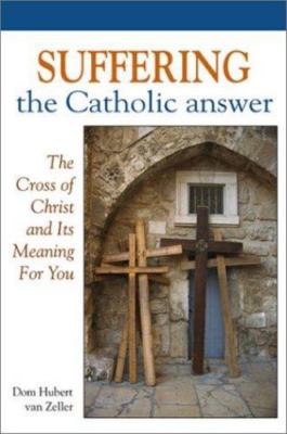 Suffering: The Catholic Answer: The Cross of Christ and Its Meaning for You, Hub