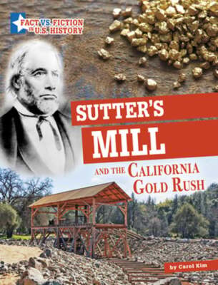 Sutter's Mill and the California Gold Rush: Separating Fact from Fiction by Kim