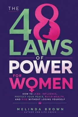 The 48 Laws Of Power For Women: How to Lead, Influence, Protect Your Peace, Buil