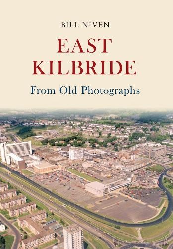 East Kilbride From Old Photographs by Bill Niven - 9781445648804