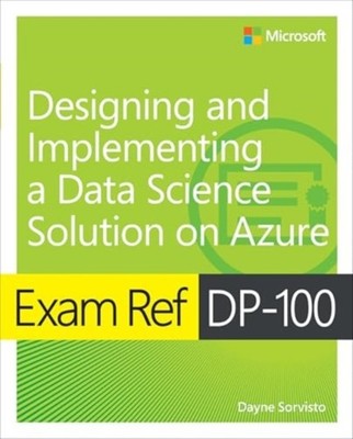 Dayne Sorvisto - Exam Ref DP-100 Designing and Implementing a Data Sci - V888z