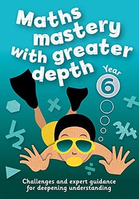 Year 6 Maths Mastery with Greater Depth: Teacher Resources with 