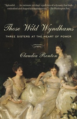 Those Wild Wyndhams: Three Sisters at the Heart of Power by Claudia Renton (Engl