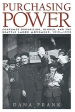 Purchasing Power: Consumer Organizing, Gender, and the Seattle Labor Movement,