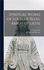 Spiritual Works of Louis of Blois, Abbot of Liesse (Hardback or Cased Book)