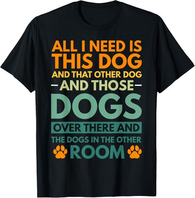 All I Need Is This Dog And That Other Dog Dog Obsessed T-Shirt
