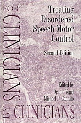 TREATING DISORDERED SPEECH MOTOR CONTROL (FOR CLINICIANS By Deanie Vogel
