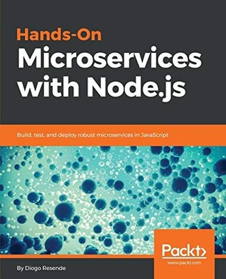 HANDS-ON MICROSERVICES WITH NODE.JS: BUILD, TEST, AND By Diogo Resende