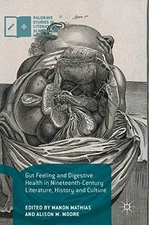 GUT FEELING AND DIGESTIVE HEALTH IN NINETEENTH-CENTURY By Manon Mathias & Alison