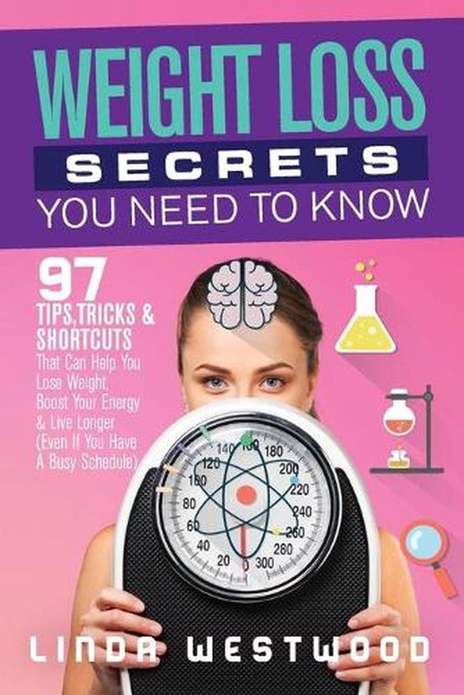 Weight Loss Secrets You Need to Know: 97 Tips, Tricks & Shortcuts That Can Help