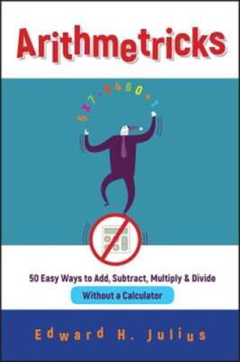 Arithmetricks: 50 Easy Ways to Add, Subtract, Multiply, and Divide Without a