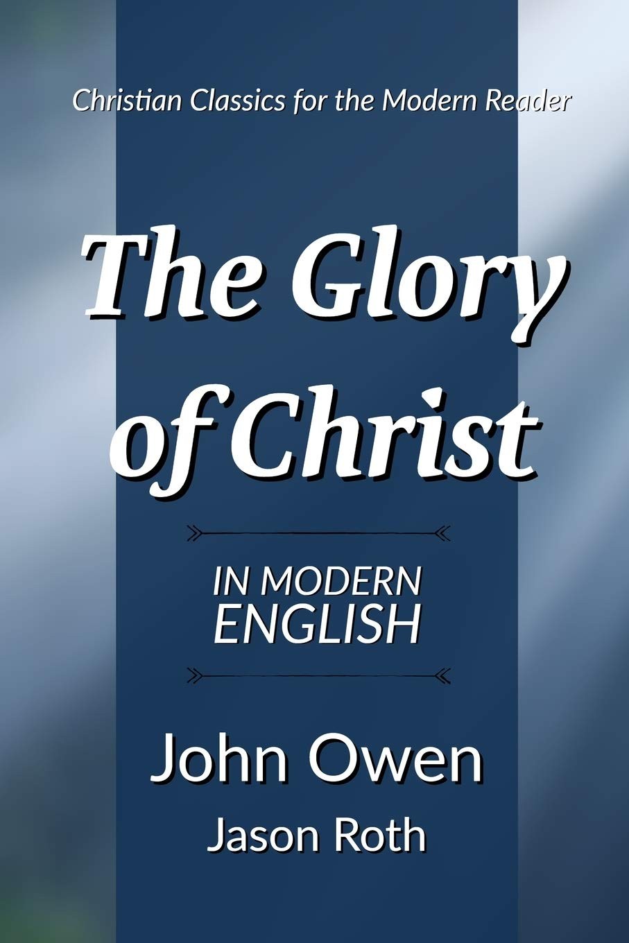 The Glory of Christ: In Modern English
