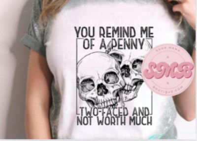 You Remind Me Of A Penny Two Faced and Not Worth Much Bleached Shirt SMALL-3X
