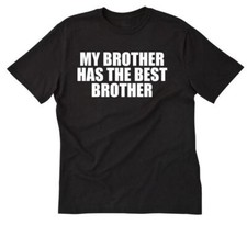 My Brother Has the Best Brother T-shirt Funny Hilarious Tee Shirt Bro Sibling