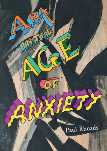 Art in the Age of Anxiety by Paul Rhoads [Paperback]