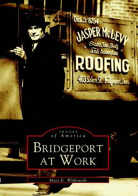 NEW Arcadia Publishing Bridgeport at Work, CT 9780738511238 Images of America Tr