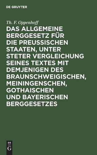 Th F Oppenhoff Das Allgemeine Berggesetz Für Die Preußischen Staaten, (Hardback)