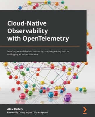 Cloud-Native Observability with OpenTelemetry: Learn to gain visibility into sys