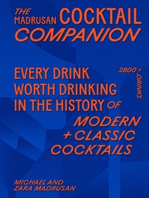 The Madrusan Cocktail Companion: Every drink worth drinking in the history of