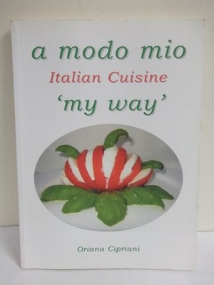 A Modo Mio: Italian Cuisine 'my Way',Oriana Cipriani