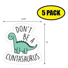 5 PACK 4"x2.75" DONT BE A CUNTASAURUS Sticker Decal Humor Funny Gift VG0246