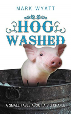 Hog Washed: a Small Fable about a Big Change -  NEW Mark Wyatt 2012