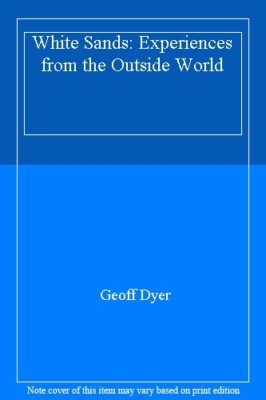White Sands: Experiences from the Outside World By Geoff Dyer