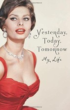 Yesterday, Today, Tomorrow: My Life-Sophia Loren