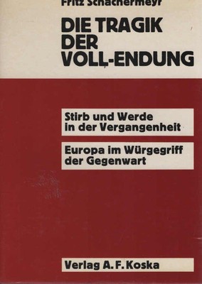 Die Tragik der Voll-Endung : Stirb und Werde in d. Vergangenheit ; Europa im Wür