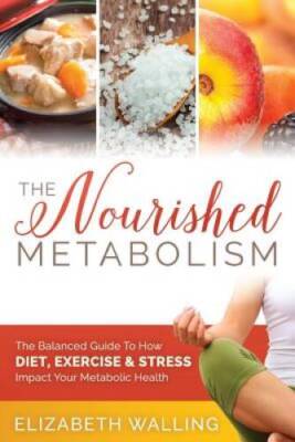 The Nourished Metabolism: The Balanced Guide to How Diet, Exercise a - VERY GOOD