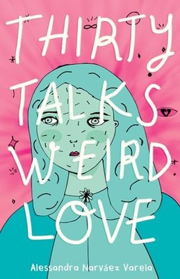 Thirty Talks Weird Love, Narváez Varela, Alessandra