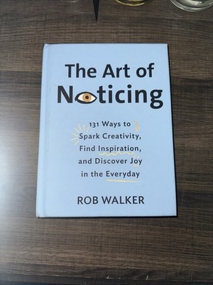 Art of Noticing : 131 Ways to Spark Creativity, Find Inspiration, and Discover 