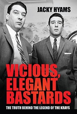 Vicious, Elegant b*stards: The Truth Behind the Legend of the Krays, Hyams..