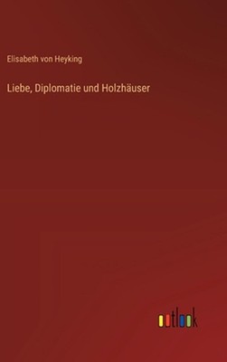Liebe, Diplomatie und Holzhuser by Elisabeth Von Heyking (German) Hardcover Book