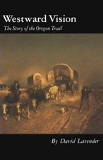 Westward Vision: The Story of the Oregon - paperback, David Lavender, 0803279159
