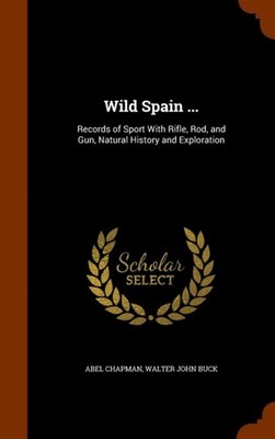 Chapman - Wild Spain ...  Records of Sport With Rifle Rod and Gun N - X555z