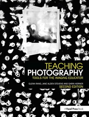Teaching Photography: Tools for the Imaging Educator, Rand, Stevens, Horner-,