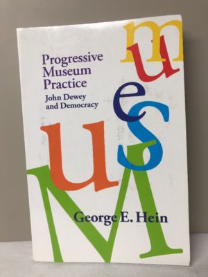 Progressive Museum Practice: John Dewey and Democracy by George E. Hein