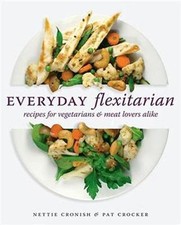 Everyday Flexitarian: Recipes for vegetarians and meat lovers alike by
