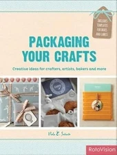 Packaging Your Crafts: Creative Ideas for Crafters, Artists, Bake