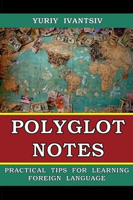 POLYGLOT NOTES: PRACTICAL TIPS FOR LEARNING FOREIGN By Yuriy Ivantsiv BRAND NEW