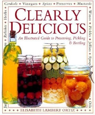 Clearly Delicious: An Illustrated Guide to Preserving , Pickling & B - GOOD