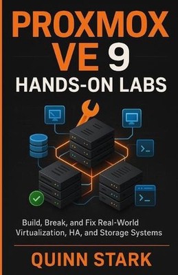 Proxmox Ve 9 Hands-On Labs: Build, Break, and Fix Real-World Virtualization, HA,