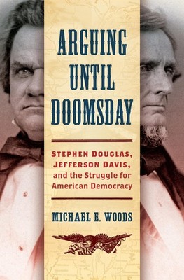 Arguing until Doomsday: Stephen Douglas, Jefferson Davis, and the Struggle for,