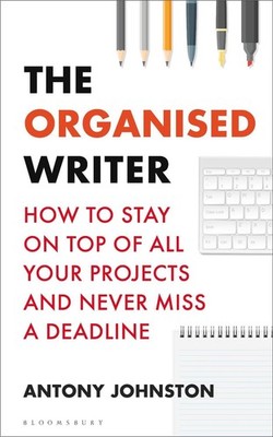 The Organised Writer: How to stay on top of all your projects and never miss a d