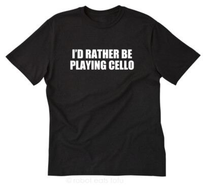 I'd Rather Be Playing Cello T-shirt Funny Cellist Music Orchestra Musician Shirt